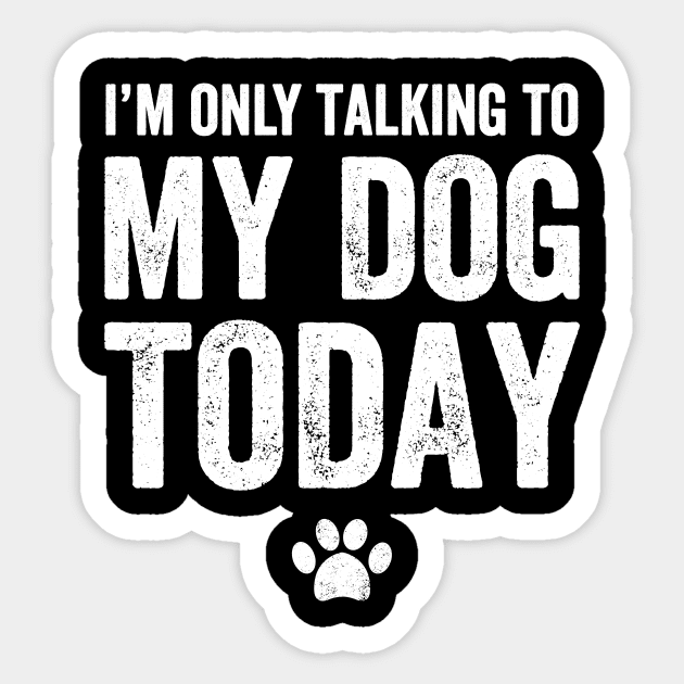 I'm only talking to my dog today Sticker by captainmood